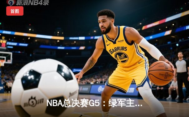 NBA总决赛G5：绿军主场力擒勇士，塔图姆狂轰34分率队抢占天王山