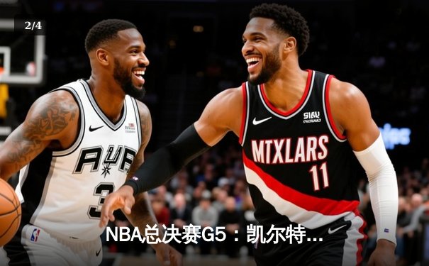 NBA总决赛G5：凯尔特人逆转勇士夺赛点，塔图姆26分关键三分定乾坤 - 2